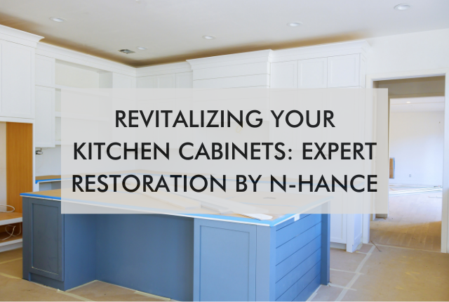 kitchen with text saying Revitalizing Your Kitchen Cabinets: Expert Restoration by N-Hance