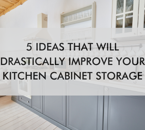 kitchen with text saying 5 Ideas that Will Drastically Improve Your Kitchen Cabinet Storage