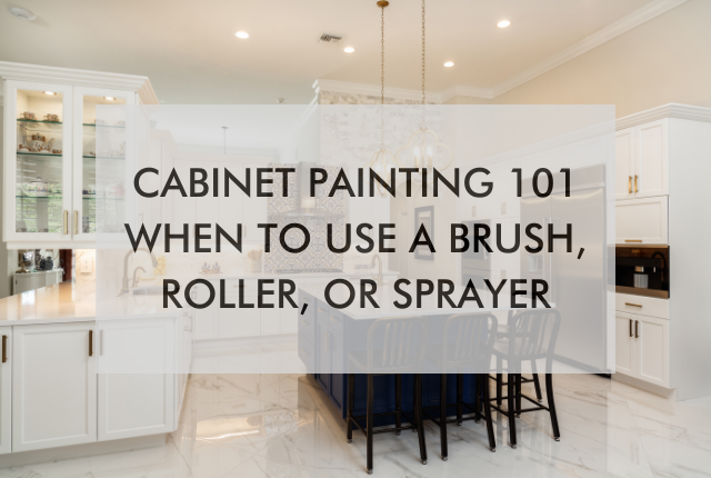 kitchen with text saying Cabinet Painting 101: When to Use a Brush, Roller, or Sprayer