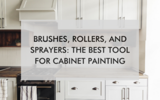 kitchen with text saying, "Brushes, Rollers, and Sprayers: The Best Tool for Cabinet Painting"