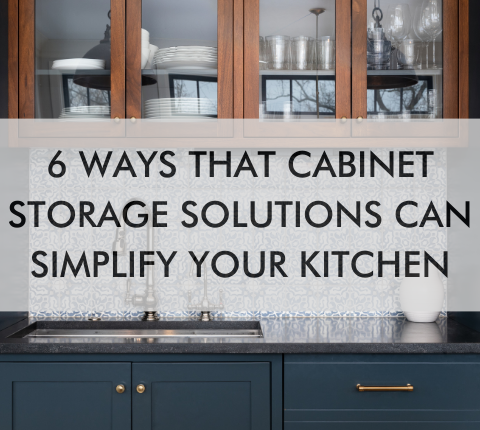 kitchen with text, "6 Ways That Cabinet Storage Solutions Can Simplify Your Kitchen"
