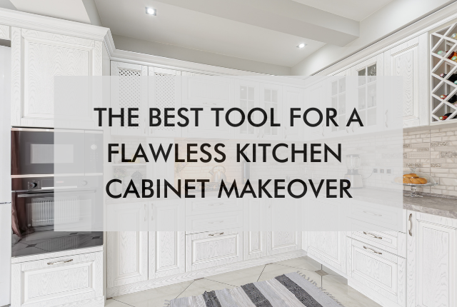 kitchen with text, "the best tool for a flawless kitchen cabinet makeover"