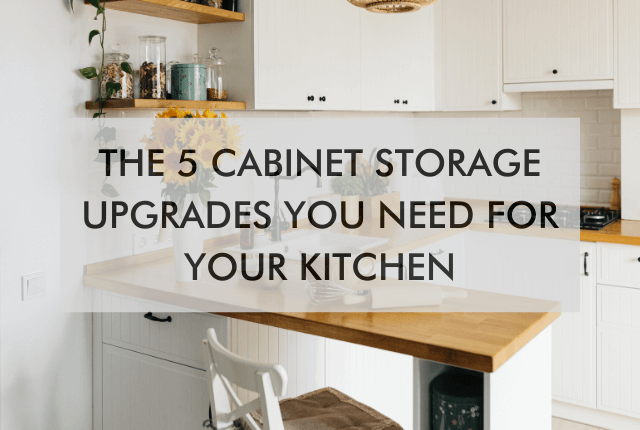 Kitchen with text saying "The 5 Cabinet Storage Upgrades You Need for Your Kitchen"