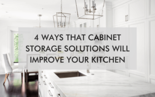 Kitchen with text saying, 4 ways that cabinet storage solutions will improve your kitchen