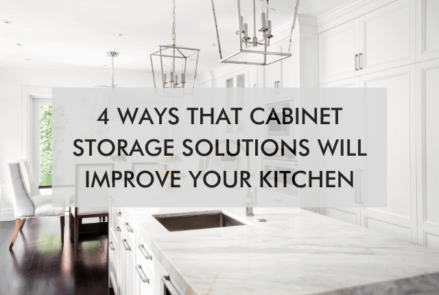 Kitchen with text saying, 4 ways that cabinet storage solutions will improve your kitchen