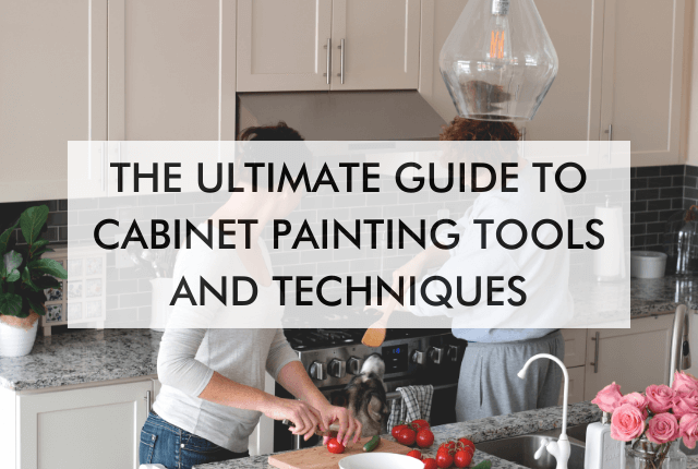 kitchen with text, "The Ultimate Guide to Cabinet Painting Tools and Techniques"