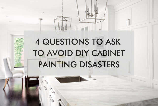 kitchen with text, "4 Questions to Ask to Avoid DIY Cabinet Painting Disasters"