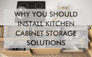 A featured image that says, "Why You Should Install Kitchen Cabinet Storage Solutions"