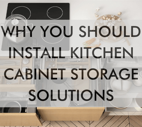 A featured image that says, "Why You Should Install Kitchen Cabinet Storage Solutions"