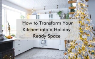 kitchen with text, "How to Transform Your Kitchen into a Holiday-Ready Space"