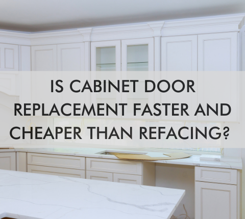 kitchen with text "Is Cabinet Door Replacement Faster and Cheaper Than Refacing?"