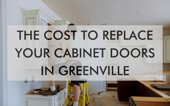 a feature image that says, "The Cost to Replace Your Cabinet Doors in Greenville"