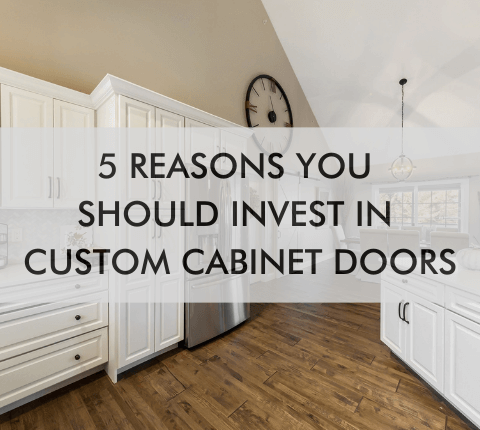 Kitchen with text "5 Reasons You Should Invest in Custom Cabinet Doors"